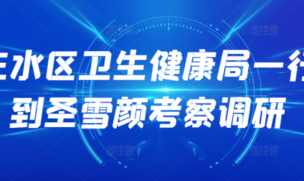 三水区卫生健康局一行到圣雪颜考察调研